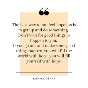 The best way to not feel hopeless is to get up and do something by Barrack Obama.